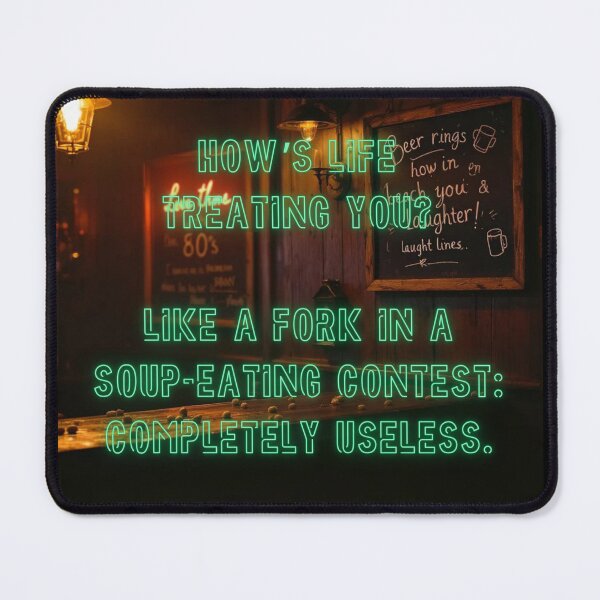 Item preview, How's Life treating you? Like a fork in a soup-eating contest... designed and sold by nature. electrified..