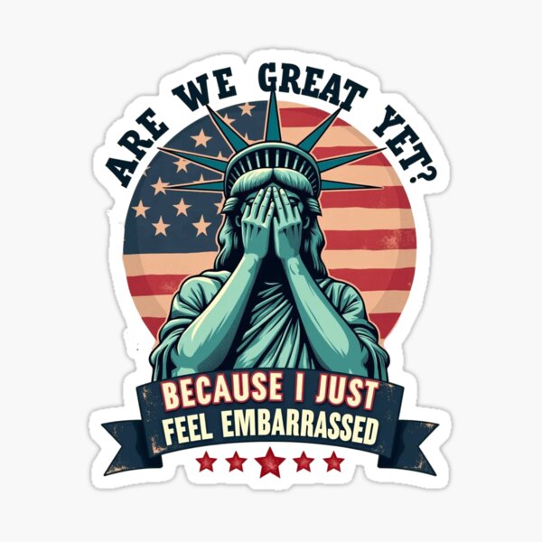 Item preview, Are We Great Yet? 'Cause I Just Feel Embarrassed - Anti Trump designed and sold by goingoncetwice.