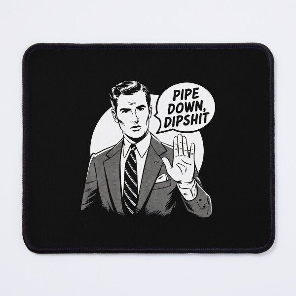 Item preview, Pipe Down Dipshit Funny Guy designed and sold by GrulkeNedrow.
