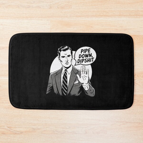 Item preview, Pipe Down Dipshit Funny Guy designed and sold by GrulkeNedrow.