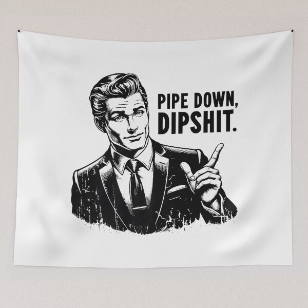 Item preview, Pipe Down Dipshit Funny Man designed and sold by GrulkeNedrow.