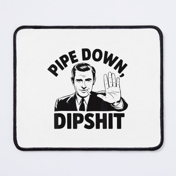 Item preview, Pipe Down Dipshit Funny Meme 2025 designed and sold by GrulkeNedrow.
