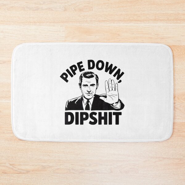 Item preview, Pipe Down Dipshit Funny Meme 2025 designed and sold by GrulkeNedrow.
