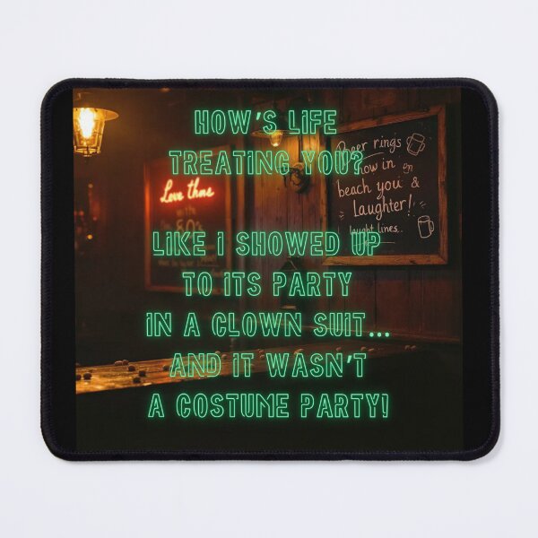 Item preview, How's Life treating you? Like I showed up to his party in a clown suit... designed and sold by nature. electrified..