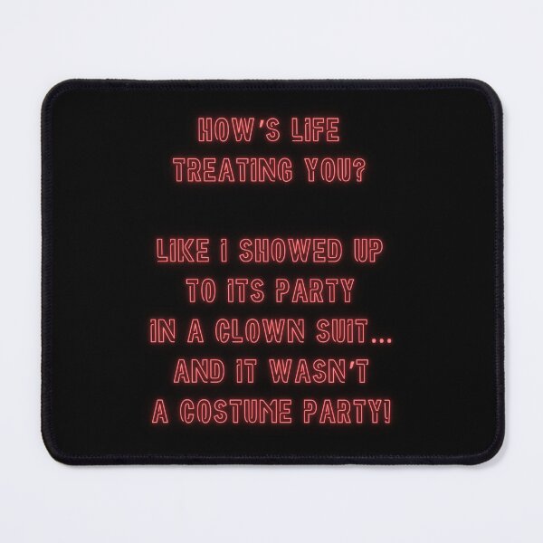 Item preview, How's Life treating you? Like I showed up to his party in a clown suit... designed and sold by nature. electrified..