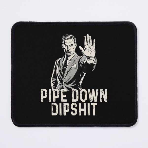 Item preview, Pipe Down Dipshit Funny Meme designed and sold by GrulkeNedrow.