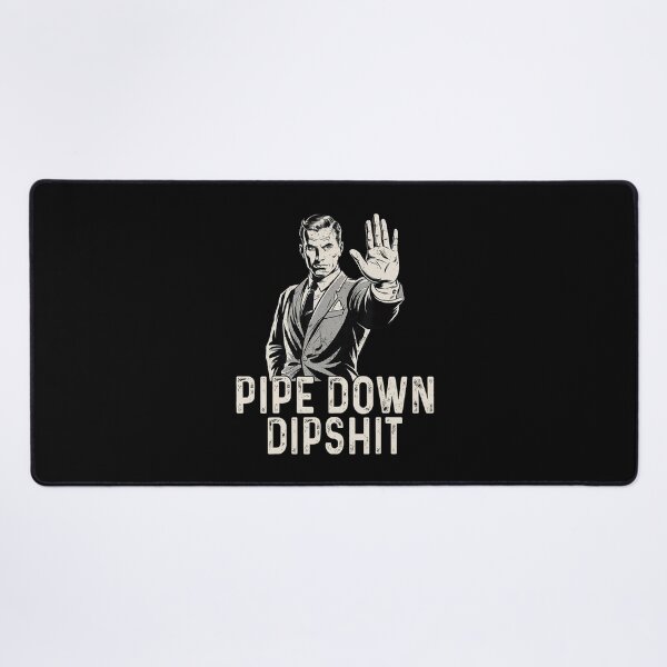 Item preview, Pipe Down Dipshit Funny Meme designed and sold by GrulkeNedrow.