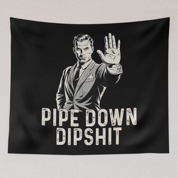 Item preview, Pipe Down Dipshit Funny Meme designed and sold by GrulkeNedrow.