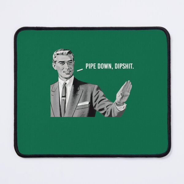 Item preview, Pipe Down Dipshit Funny Quote designed and sold by GrulkeNedrow.
