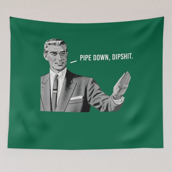 Item preview, Pipe Down Dipshit Funny Quote designed and sold by GrulkeNedrow.