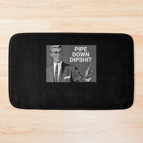Item preview, Pipe Down Dipshit Funny designed and sold by GrulkeNedrow.