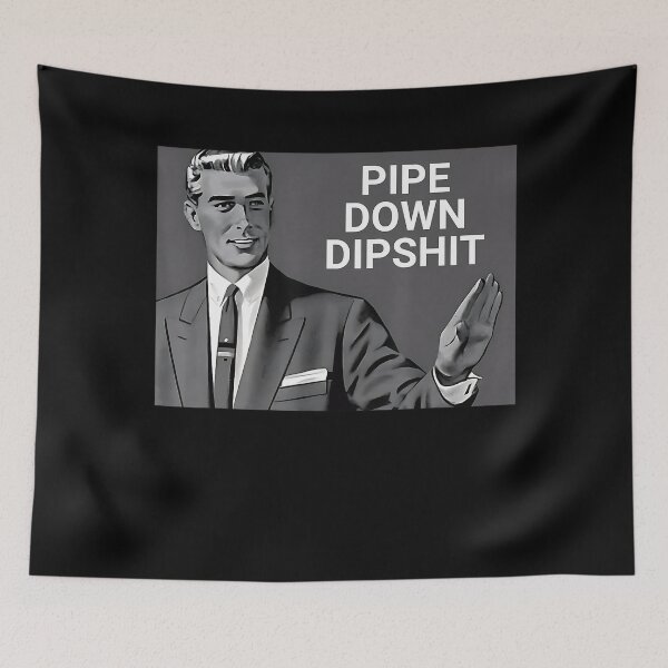 Item preview, Pipe Down Dipshit Funny designed and sold by GrulkeNedrow.