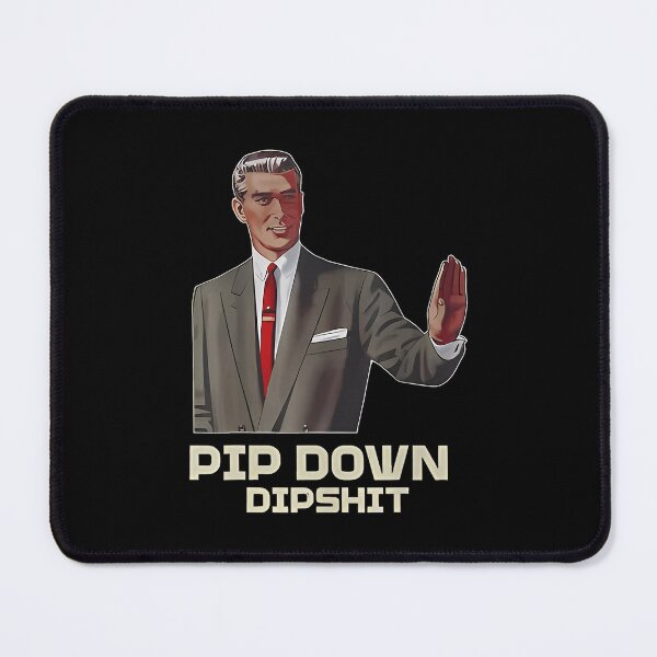 Item preview, Pipe Down Dipshit Guy Meme 2025 designed and sold by GrulkeNedrow.