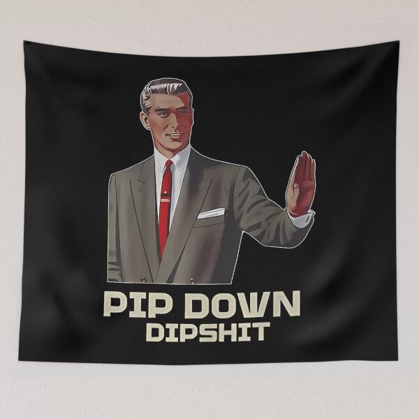 Item preview, Pipe Down Dipshit Guy Meme 2025 designed and sold by GrulkeNedrow.
