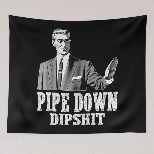 Item preview, Pipe Down Dipshit Meme Funny Trending designed and sold by GrulkeNedrow.