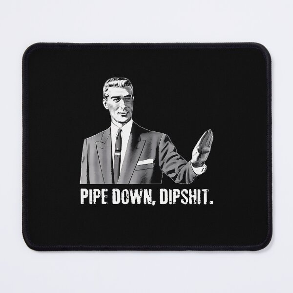 Item preview, Pipe Down Dipshit Meme Guy Humor designed and sold by GrulkeNedrow.