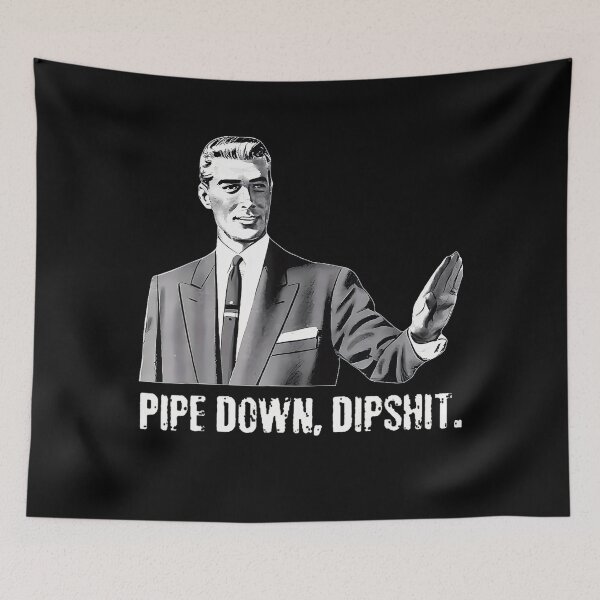 Item preview, Pipe Down Dipshit Meme Guy Humor designed and sold by GrulkeNedrow.
