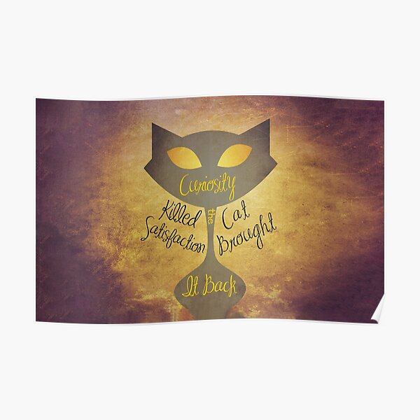 Curiosity killed the cat, satisfaction brought it back Poster
