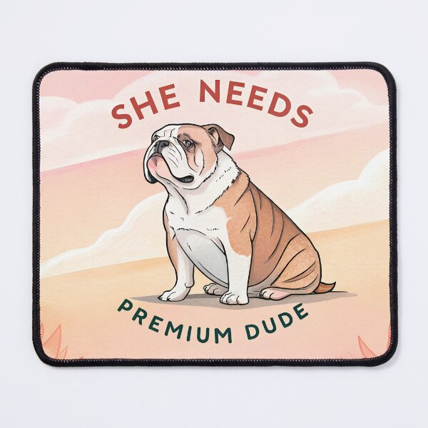 Item preview, She needs Premium dude bulldog designed and sold by AhArtMe.