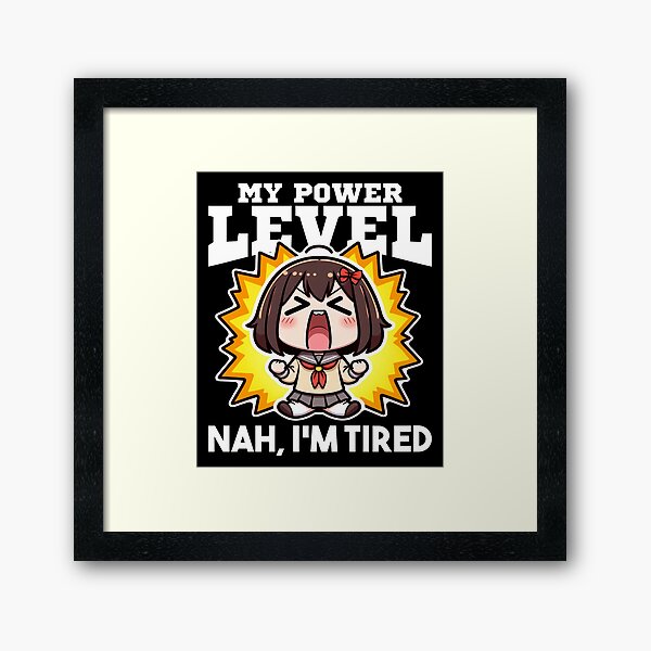 Item preview, MY POWER LEVEL NAH IS OVER... NAH, I'M TIRED - ANIME GIFT designed and sold by KEF Custom.