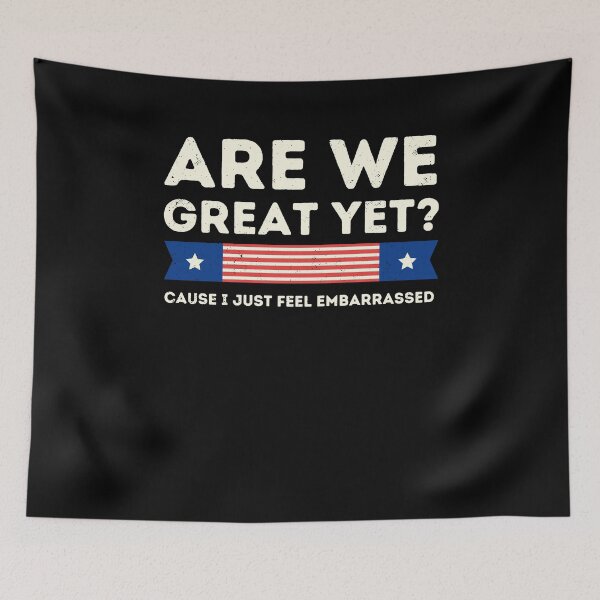 Item preview, Are We Great Yet Cause I Just Feel Embarrassed, Anti Trump, Democratic Party, Funny Trump, Sarcastic Trump designed and sold by Run to Creations.