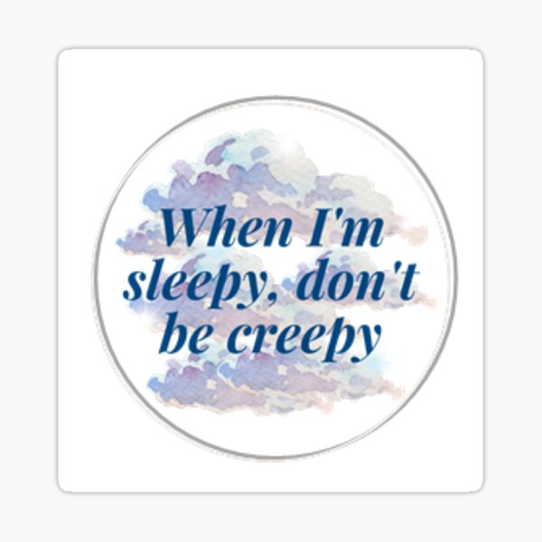 Item preview, When I'm Sleepy Don't Be Creepy designed and sold by Creaks.