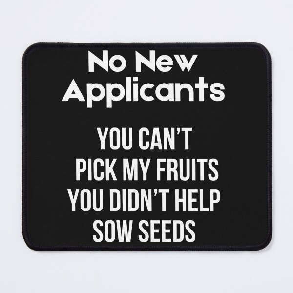 Item preview, "No New Applicants / You Can’t Pick.., You Didn’t Seeds.. " – Boundary Setter Design White text designed and sold by Boomimage.