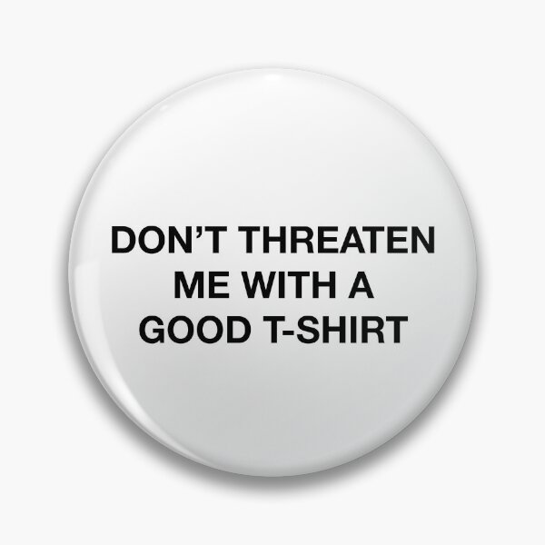Item preview, DON'T THREATEN ME WITH A GOOD T-SHIRT designed and sold by SprayandPray69.