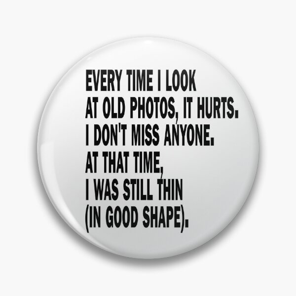 Item preview, Every time I look at old photos, it hurts. I don't miss anyone. At that time, I was still thin (in good shape). designed and sold by criticalzon.