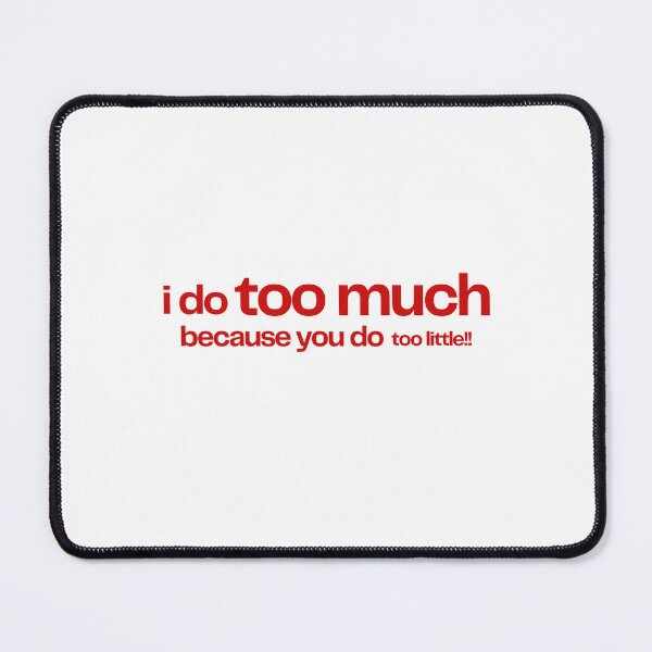 Item preview, i do too much because you do too little designed and sold by Andy Dong.