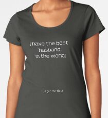 I have the best husband in the world - he got me this Women's Premium T-Shirt