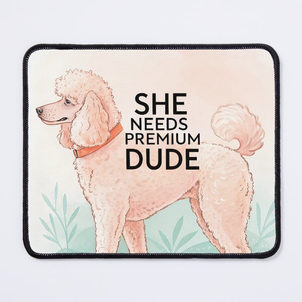 Item preview, She needs Premium dude poodle designed and sold by AhArtMe.