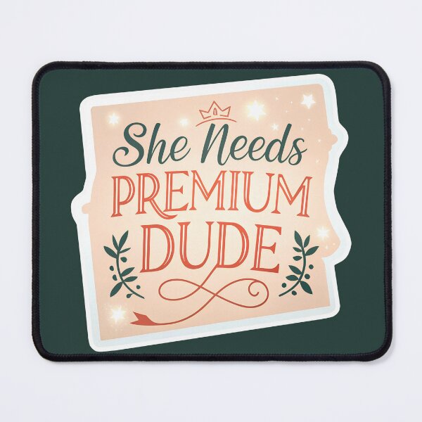 Item preview, She needs premium dude sign designed and sold by AhArtMe.