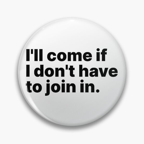 Item preview, I'll come if I don't have to join in | Black text designed and sold by ThingsOnTees.