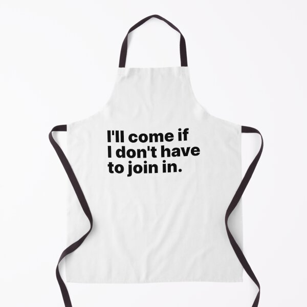 Item preview, I'll come if I don't have to join in | Black text designed and sold by ThingsOnTees.