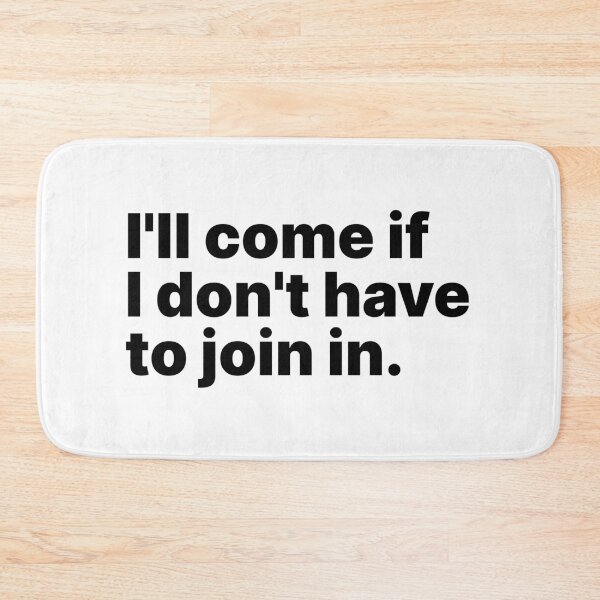 Item preview, I'll come if I don't have to join in | Black text designed and sold by ThingsOnTees.