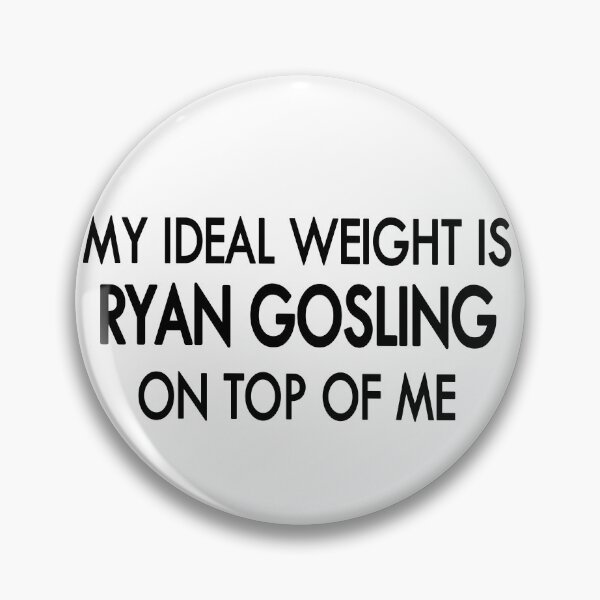 Item preview, My ideal weight is Ryan Gosling on top of me designed and sold by Sasya.