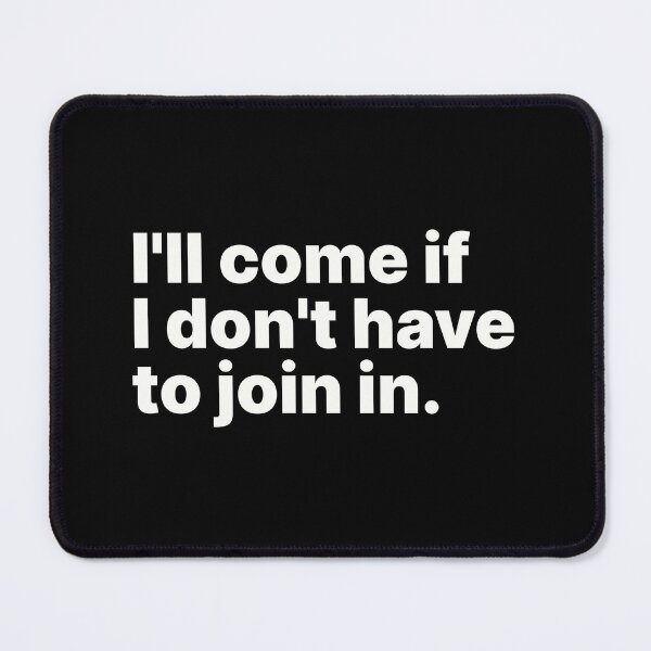 Item preview, I'll come if I don't have to join in | White text designed and sold by ThingsOnTees.