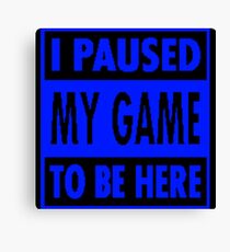 Paused My Game To Be Here Canvas Print