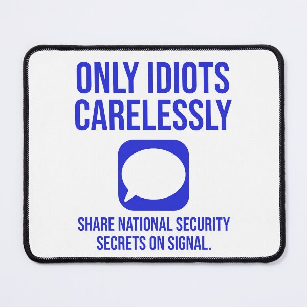 Item preview, Only idiots carelessly share national security secrets on signal  designed and sold by Rachel the Artist .