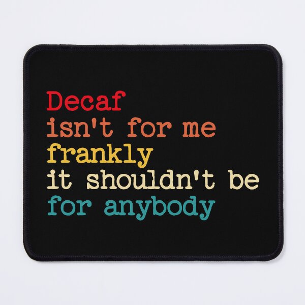 Item preview, Decaf Isn't For Me Frankly It Shouldn't Be For Anybody Funny Saying designed and sold by NosandEdgy.
