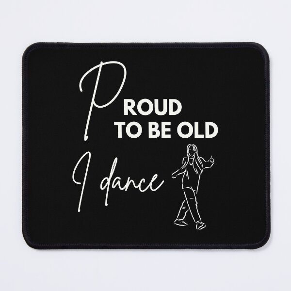 Item preview, Proud to be old, I dance designed and sold by WDWL idea2design.