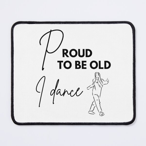 Item preview, Proud to be old, I dance designed and sold by WDWL idea2design.