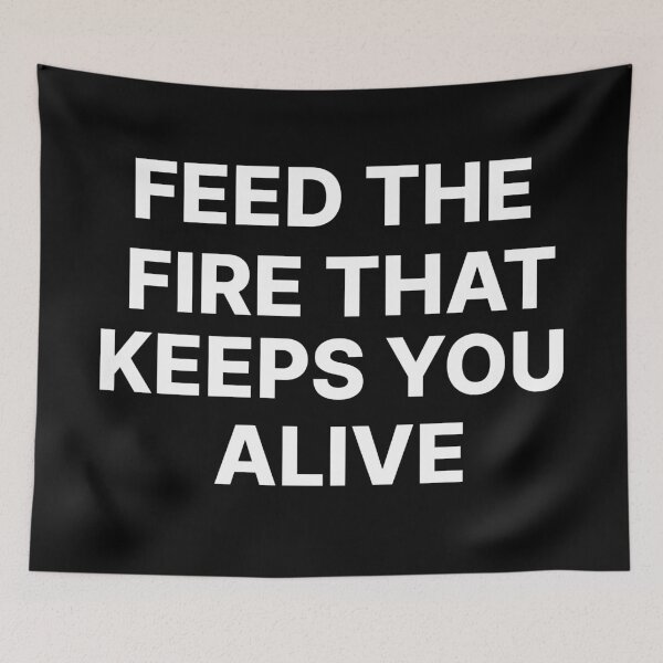 Item preview, FEED THE FIRE THAT KEEPS YOU ALIVE designed and sold by MASMHdesigns.
