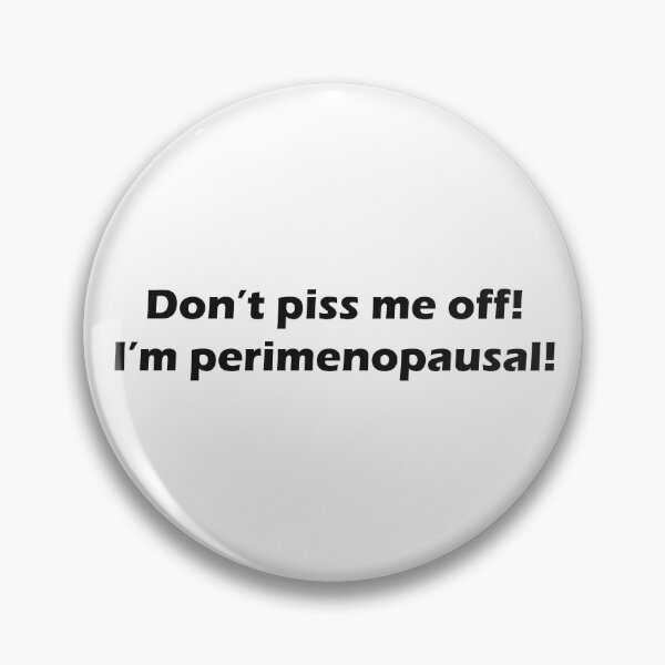 Item preview, Don't piss me off! I'm perimenopausal! White background designed and sold by Opalescent LLC.