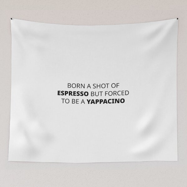 Item preview, BORN A SHOT OF ESPRESSO BUT FORCED TO BE A YAPPACINO designed and sold by Minimalist Quotes and Sayings.