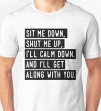 sit me down,shut me up Unisex T-Shirt