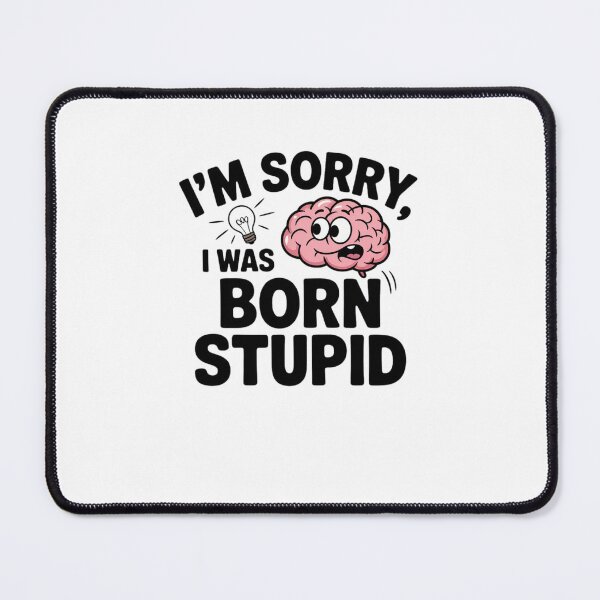 Item preview, I'm Sorry, I Was Born Stupid designed and sold by Mateusz Majcherek.