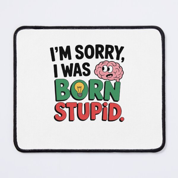 Item preview, I'm Sorry, I Was Born Stupid designed and sold by Mateusz Majcherek.