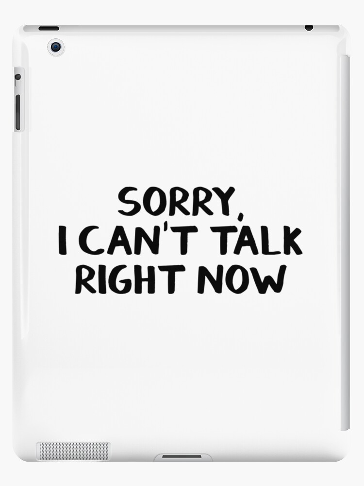 Can t talk right now